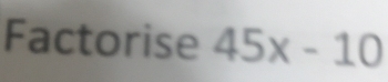 Factorise 45x-10