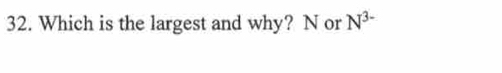 Which is the largest and why? N or N^(3-)