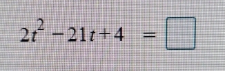 2t^2-21t+4=□