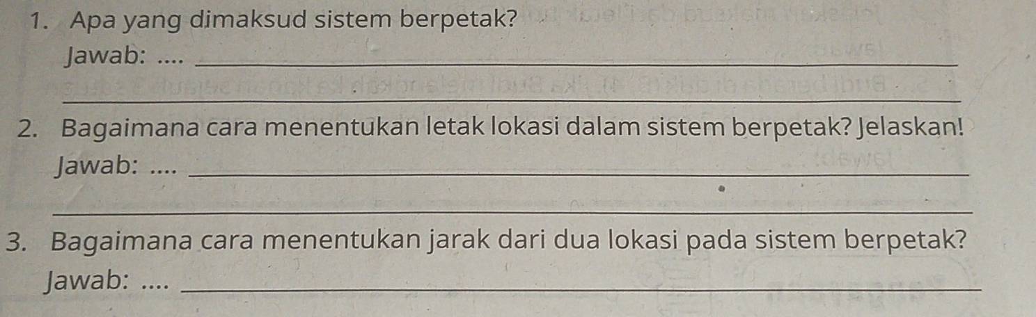 Apa yang dimaksud sistem berpetak? 
Jawab: ...._ 
_ 
2. Bagaimana cara menentukan letak lokasi dalam sistem berpetak? Jelaskan! 
Jawab: ...._ 
_ 
3. Bagaimana cara menentukan jarak dari dua lokasi pada sistem berpetak? 
Jawab: _.._