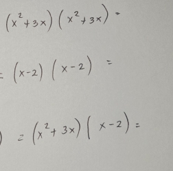 (x^2+3x)(x^2+3x)=
=(x-2)(x-2)=
=(x^2+3x)(x-2)=