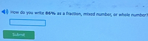 How do you write 86% as a fraction, mixed number, or whole number? 
Submit