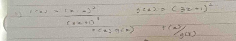 b2 f(x)=frac (x-2)^2(3x+1)^4
g(x)=(3x+1)^2
f(x)g(x)
f(x)/g(x)