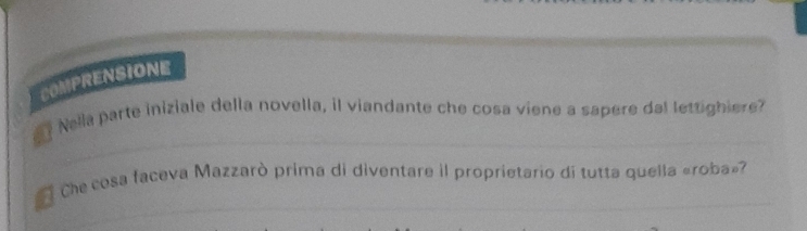 COMPRENSIONE 
? Nella parte iniziale della novella, il viandante che cosa viene a sapere dal lettighiere? 
Che cosa faceva Mazzarò prima di diventare il proprietario di tutta quella «roba»