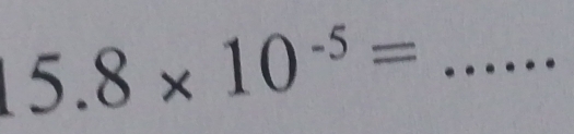 5.8* 10^(-5)= _