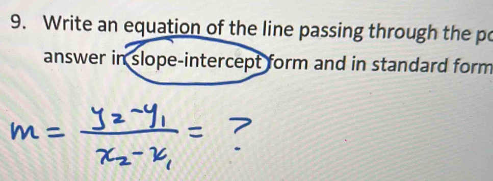 Write an equation of the line passing through the po 
answer in slope-intercept form and in standard form