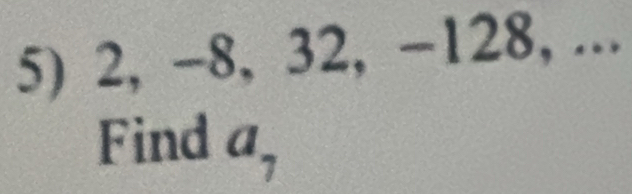 2, -8, 32, -128, ... 
Find a.
7