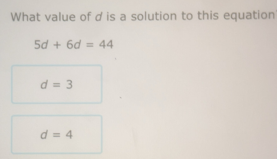 Solved: What value of d is a solution to this equation 5d+6d=44 d=3 d=4 ...