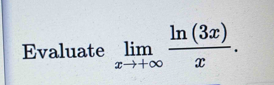 Evaluate limlimits _xto +∈fty  ln (3x)/x .