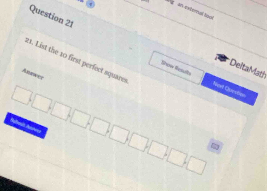 ng an external too 
Question 21 
21. List the 10 first perfect squares 
DeltaMath 
Answer 
Show Results Noxt Question 
 □ b □ b □ □ ,□ ,□ ,□