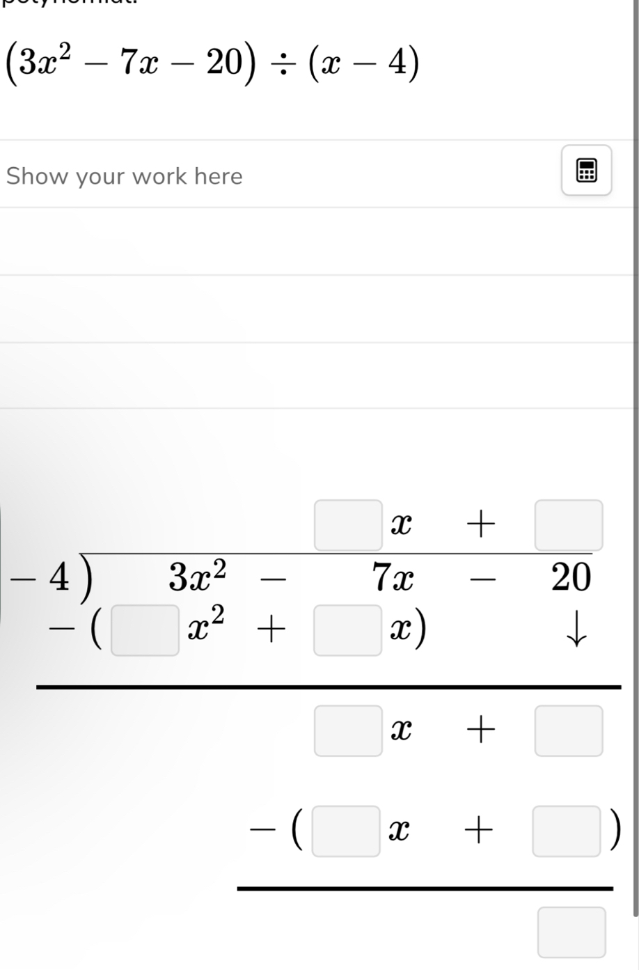 (3x^2-7x-20)/ (x-4)
Show your work here