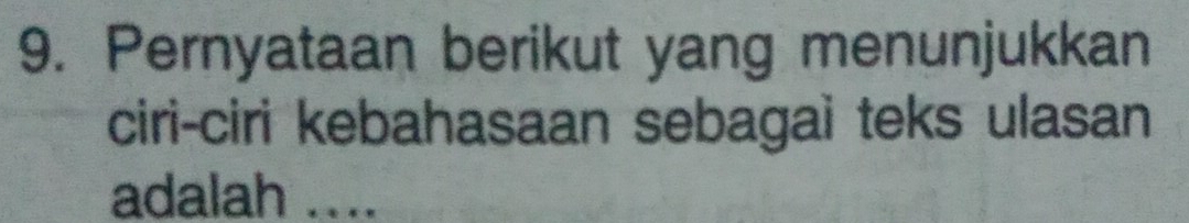 Pernyataan berikut yang menunjukkan 
ciri-ciri kebahasaan sebagai teks ulasan 
adalah ....