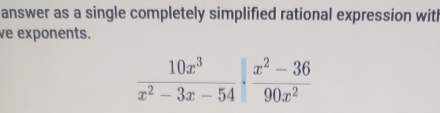 answer as a single completely simplified rational expression with
e exponents.