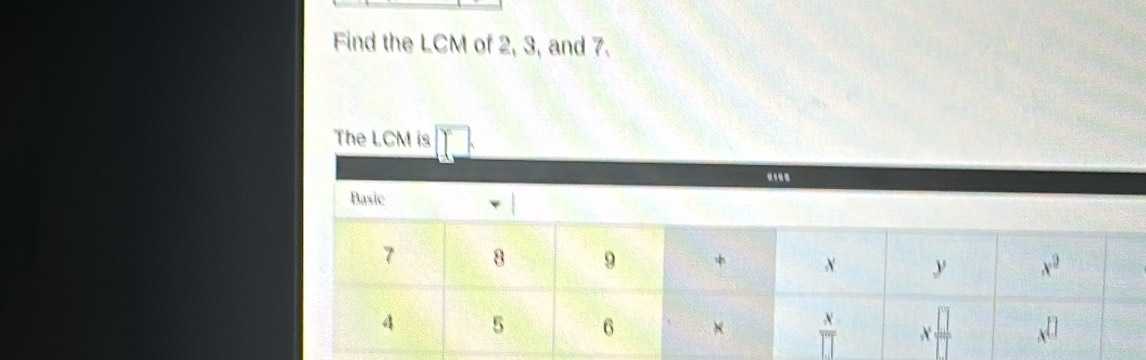 Find the LCM of 2, 3, and 7.
The LCM is
...