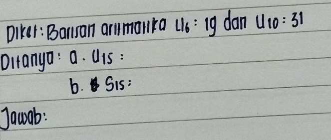 Diker : Bansan armanra LI_6:1g dan U_10=31
Oitanyo: a. U1S : 
b. Sis: 
Jawab :