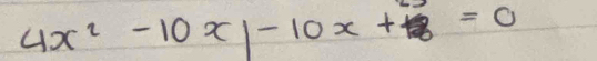 4x^2-10x-10x+8=0