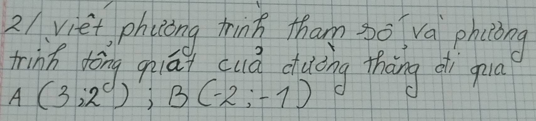 2A、viet, phicng hink tham 3o va phiong 
minh táng qiá quǎ duōng thōng di gpa
A(3;2°); B(-2;-1)