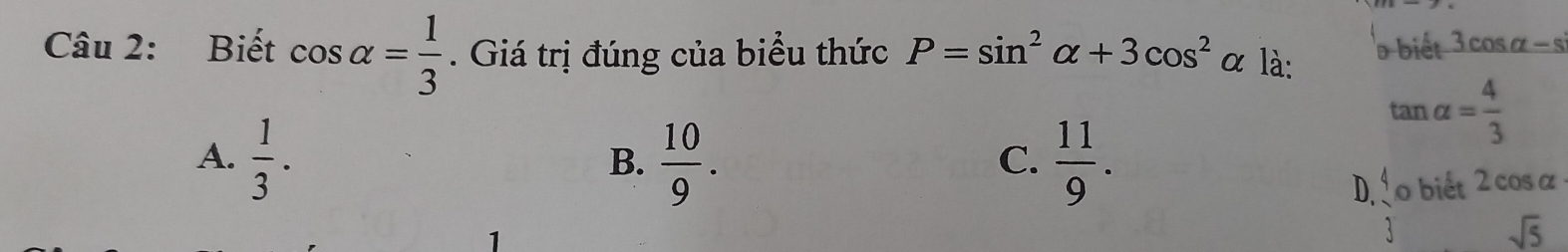 Biết cos alpha = 1/3 . Giá trị đúng của biểu thức P=sin^2alpha +3cos^2 α là: biết 3cos alpha -s
tan alpha = 4/3 
A.  1/3 .  10/9 .  11/9 . 
B.
C.
D. 4ab iết 2cos alpha
1
3
sqrt(5)