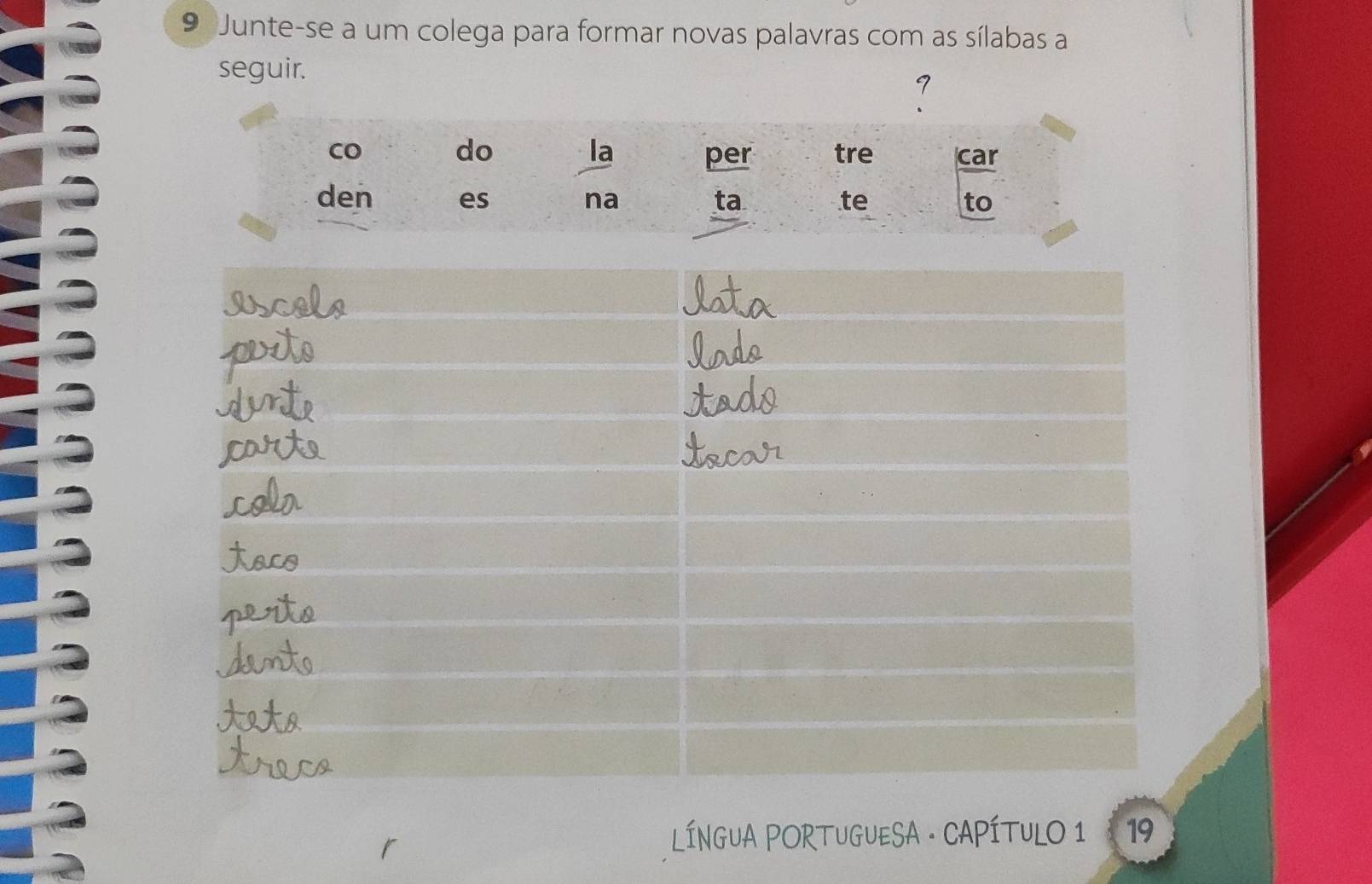 Junte-se a um colega para formar novas palavras com as sílabas a 
seguir.
7
19