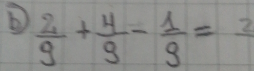  2/9 + 4/9 - 1/9 =frac 2