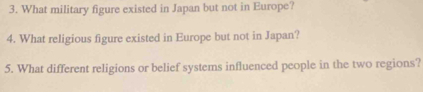 What military figure existed in Japan but not in Europe? 
4. What religious figure existed in Europe but not in Japan? 
5. What different religions or belief systems influenced people in the two regions?