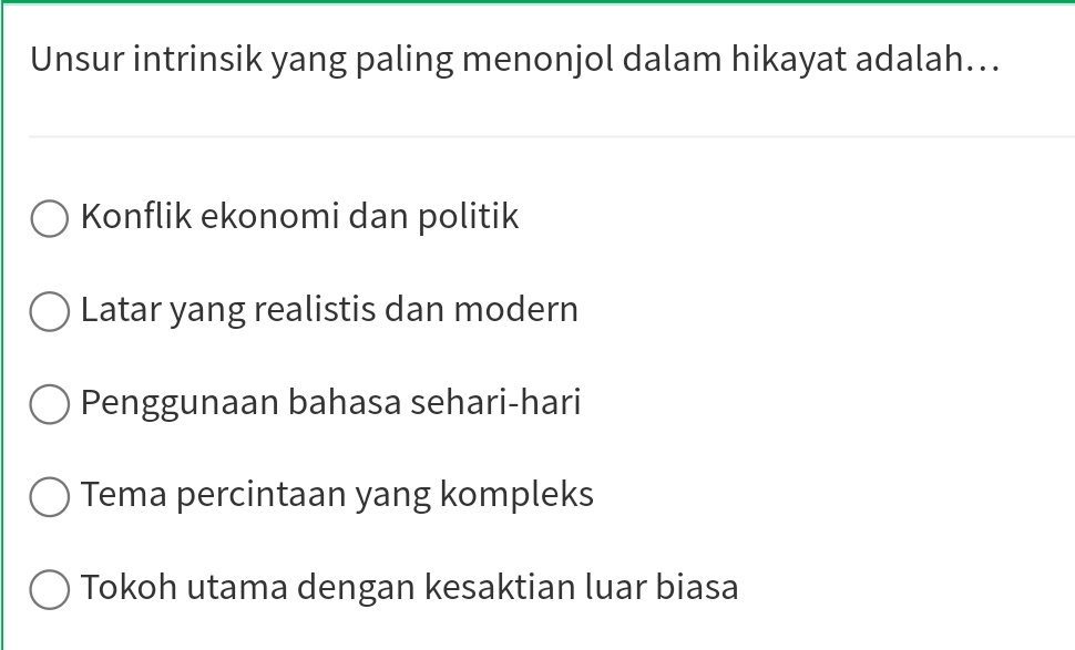 Unsur intrinsik yang paling menonjol dalam hikayat adalah...
Konflik ekonomi dan politik
Latar yang realistis dan modern
Penggunaan bahasa sehari-hari
Tema percintaan yang kompleks
Tokoh utama dengan kesaktian luar biasa