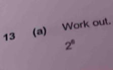 13 (a) Work out.
2^6