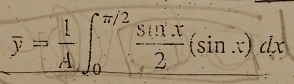 overline y= 1/A ∈t _0^((π /2)frac sin x)2(sin x)dx