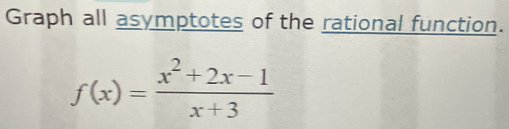 Graph all asymptotes of the rational function.
f(x)= (x^2+2x-1)/x+3 