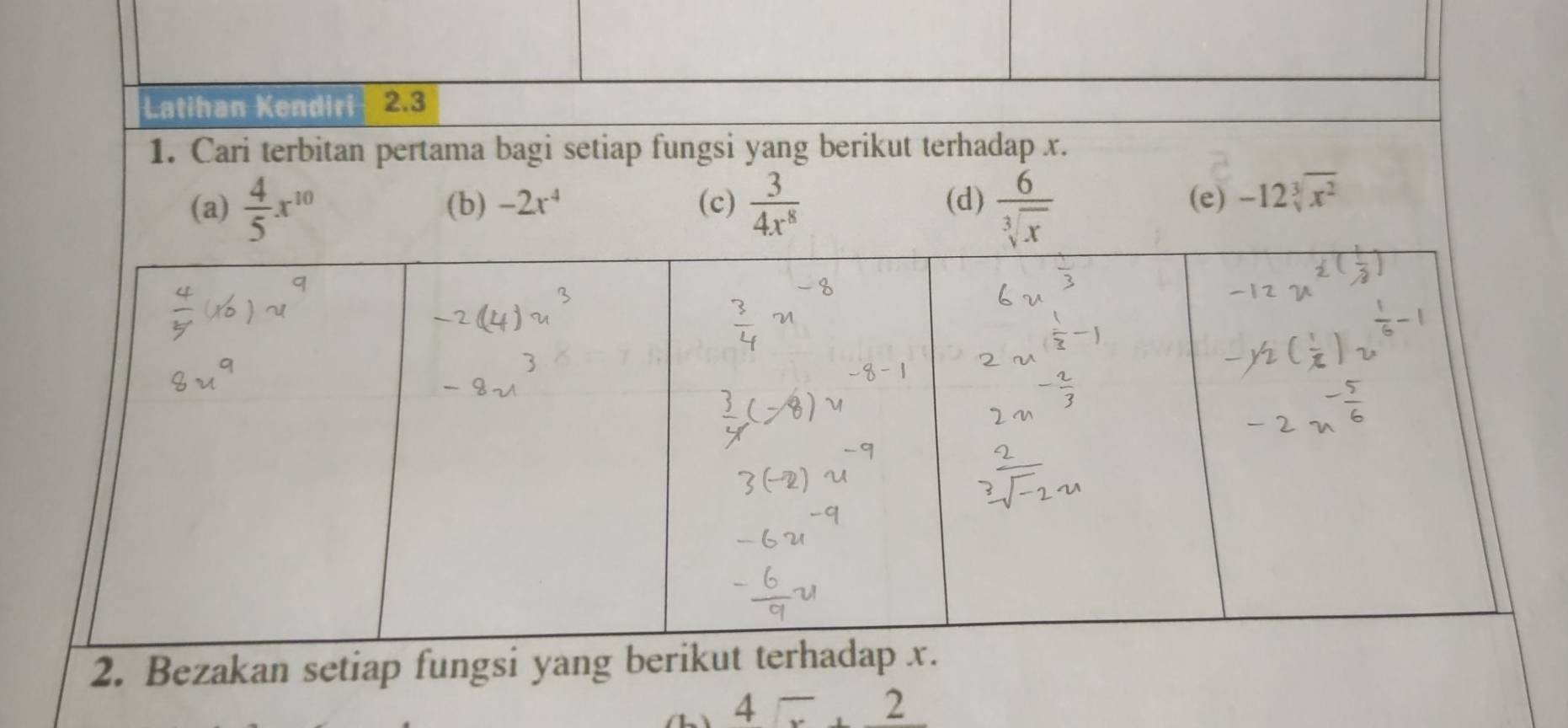 Latihan Kendiri 2.8 
1. Cari terbitan pertama bagi setiap fungsi yang berikut terhadap x. 
(a)  4/5 x^(10) (b) -2x^4 (c)  3/4x^8  (d)  6/sqrt[3](x)  (e) -12sqrt[3](x^2)
2. Bezakan setiap fungsi yang
4sqrt(x)+frac 2