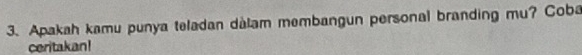 Apakah kamu punya teladan dàlam membangun personal branding mu? Coba 
ceritakan!