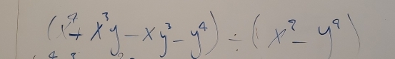 (1^7+x^3y-xy^3-y^4)/ (x^2-y^9)