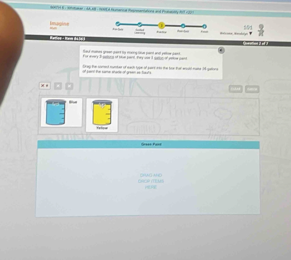 MATH 6 - Whittaker - 4A,4B - NWEA Numencal Representations and Protatisity RIE <221 
Imagine 101 
Ratios - Item 86363 
Qd othoa 2 ad 7 
4 
Saul makes green paint by muxing blve paint and yallow paint. 
For every 3 galions of blue paint, they use 11 gasion of yellow paint. 
Drag the correct number of each type of paint into the box that would make 16 gallions 
of paint the same shade of green as flauf's 
× . × (1 Catita 
Blus 
Yellow 
Green Paint 
DRAG INND 
DROP ITEMS 
HERE