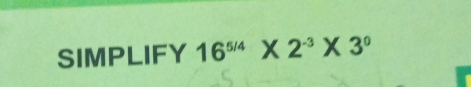 SIMPLIFY 16^(5/4) * 2^(-3)* 3^0