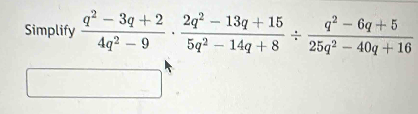 Simplify  (q^2-3q+2)/4q^2-9 ·  (2q^2-13q+15)/5q^2-14q+8 /  (q^2-6q+5)/25q^2-40q+16 