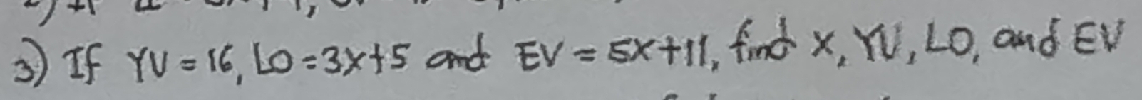 If YV=16, LO=3x+5 and EV=5x+11. find x, Wu, LO. and EV