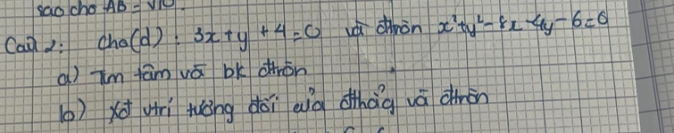 sao cho AB=sqrt(10)
Can): (hold) 3x+y+4=0 uá dnòn x^2+y^2-8x-4y-6=0
a) Tm fām vā bk drón
()xuri tuǒng dǎi eig dhǎg vā dàn