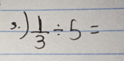 )  1/3 / 5=