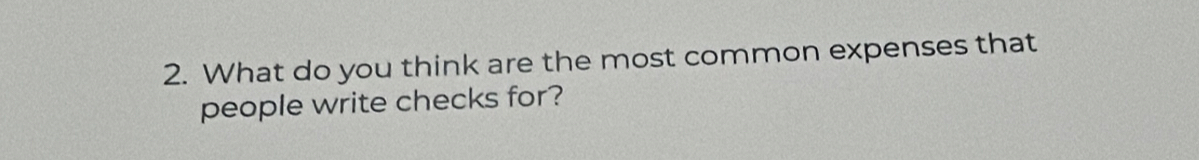 What do you think are the most common expenses that 
people write checks for?