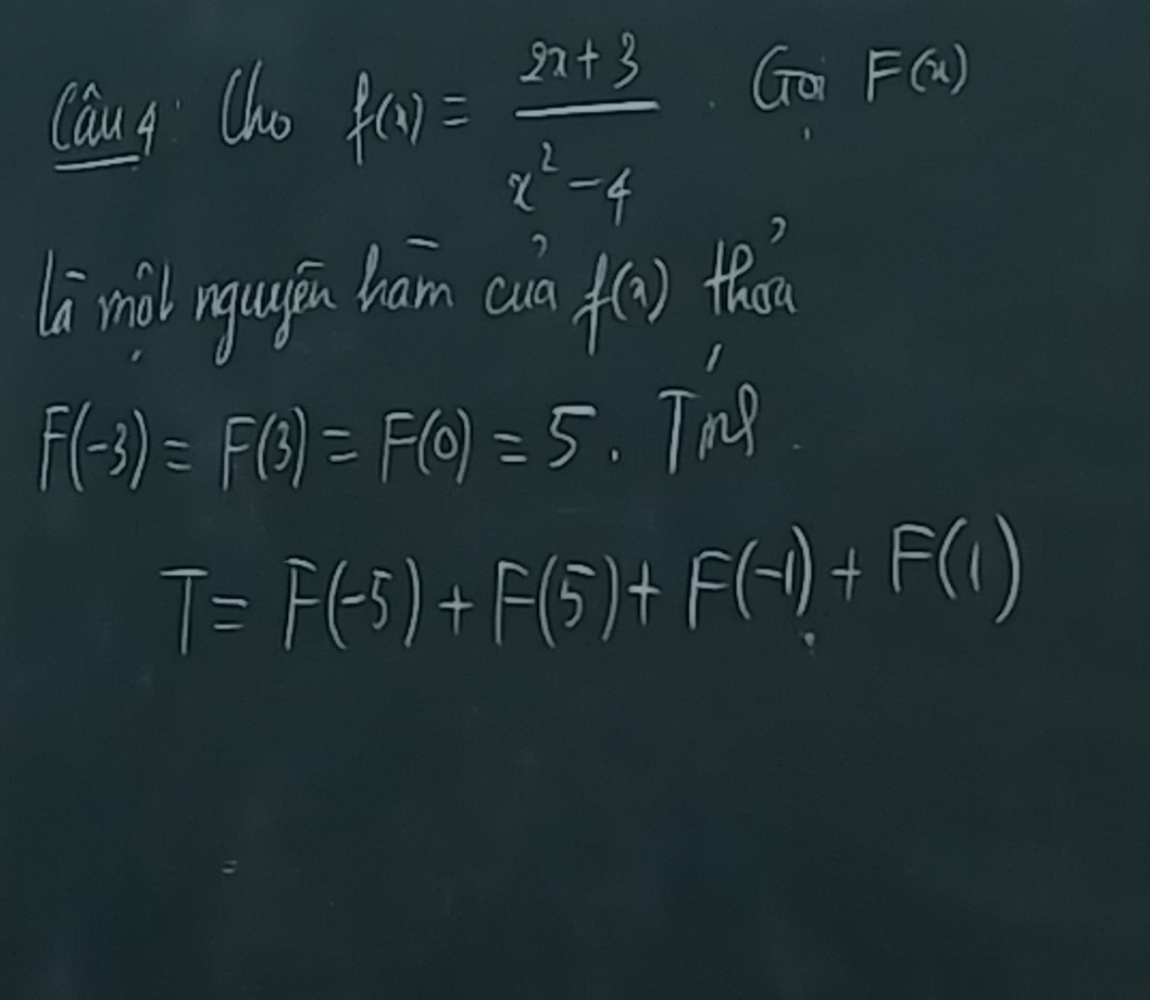 caug Cho f(x)= (2x+3)/x^2-4  Go F(x)
li mil ngufia ham cia f(a) thom
F(-3)=F(3)=F(0)=5. Tag
T=F(-5)+F(5)+F(-1)+F(1)