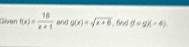 Given f(x)= 18/x+1  and g(x)=sqrt(x+8) fnd (10g)(=4endpmatrix ,