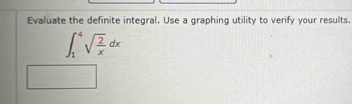 Evaluate the definite integral. Use a graphing utility to verify your results.
∈t _1^(4sqrt(frac 2)x)dx