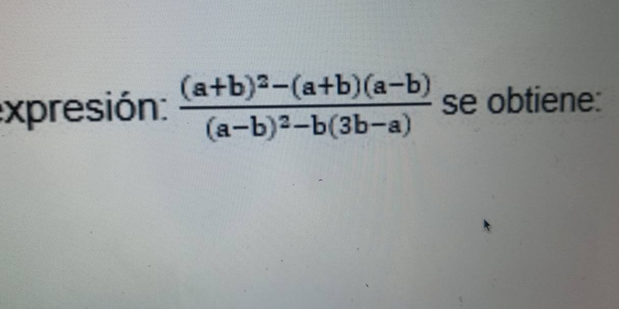 expresión: frac (a+b)^2-(a+b)(a-b)(a-b)^2-b(3b-a) se obtiene: