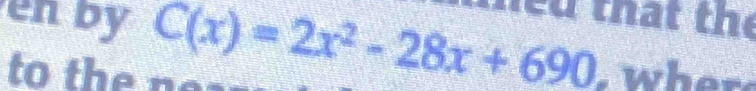 en by C(x)=2x^2-28x+690 ed that thể 
to the n , wher