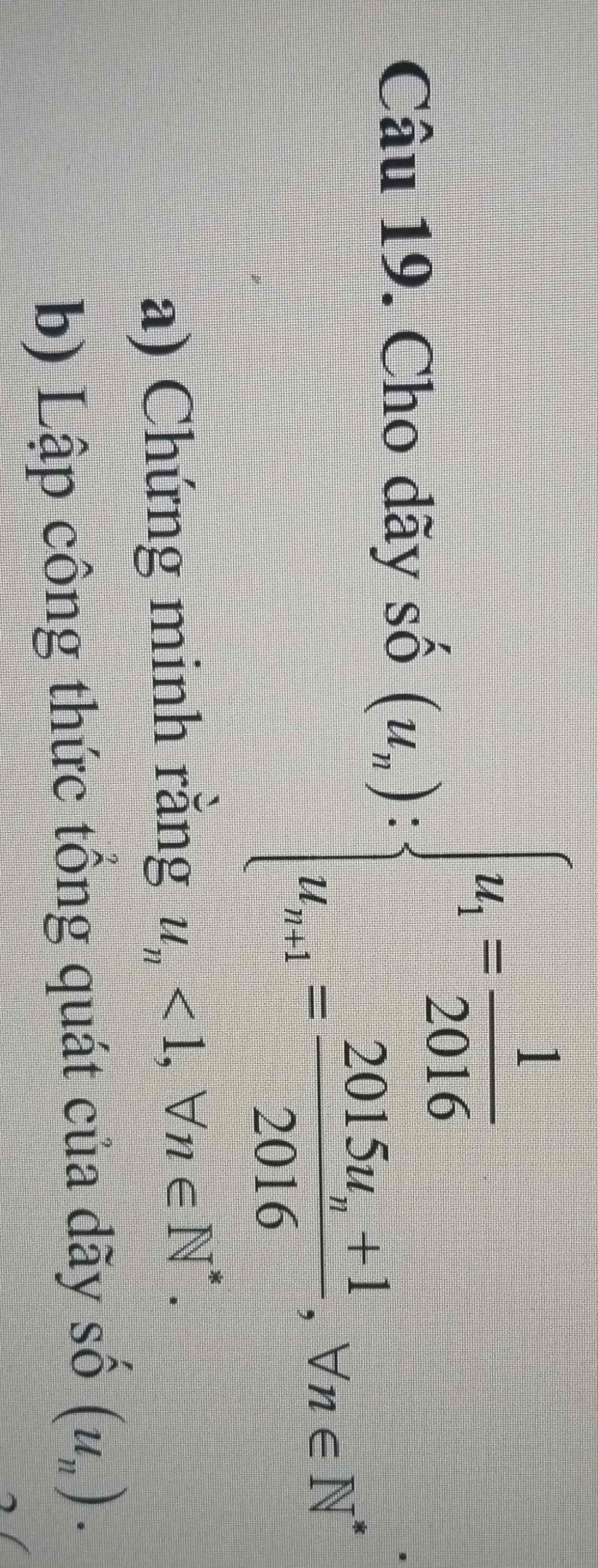 Cho dãy s_0^(2(u_s)):beginarrayl u_t= 1/2016  u_max=frac 2015u_s+12016,v_minendarray.
a) Chứng minh rằng u_n<1</tex>, forall n∈ N^*. 
b) Lập công thức tổng quát của dãy số (u_n).