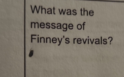 What was the 
message of 
Finney's revivals?