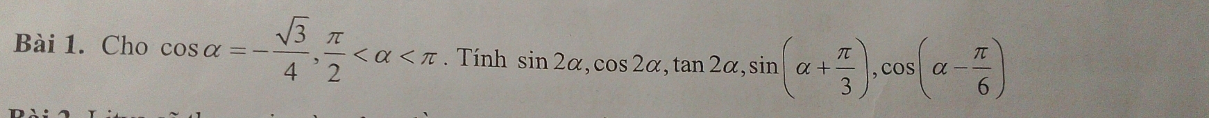 Cho cos alpha =- sqrt(3)/4 ,  π /2  . Tính sin 2alpha , cos 2alpha , tan 2alpha , sin (alpha + π /3 ), cos (alpha - π /6 )