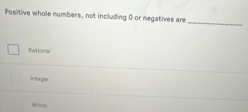 Positive whole numbers, not including O or negatives are_
Rational
integer
Whole