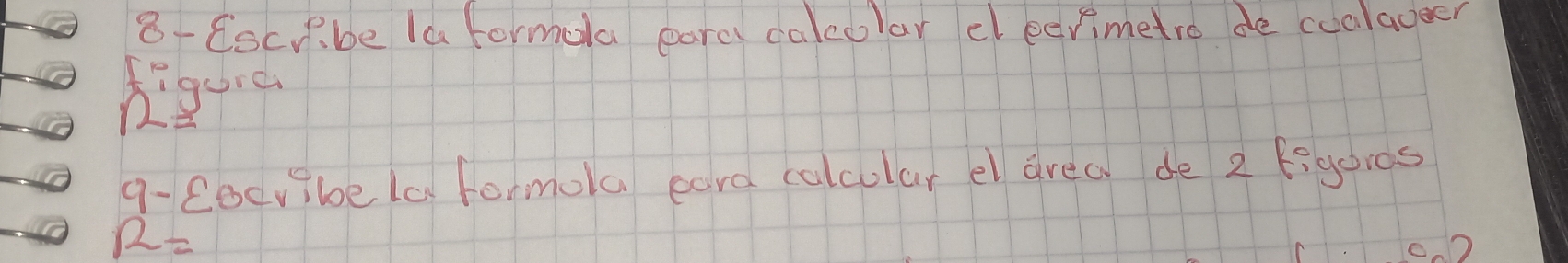 8- Cscrbe la formola earel calcolar dleerimetro de coalaoer 
Iigure 
q-Cocvibela formola cora calcular el area de 2 figoros
R=