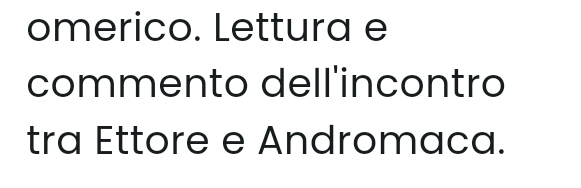 omerico. Lettura e 
commento dell'incontro 
tra Ettore e Andromaca.